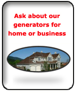 ask about our generators for home or business